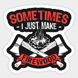 Sometimes, I Just Make Firewood (Woodworking) Sticker